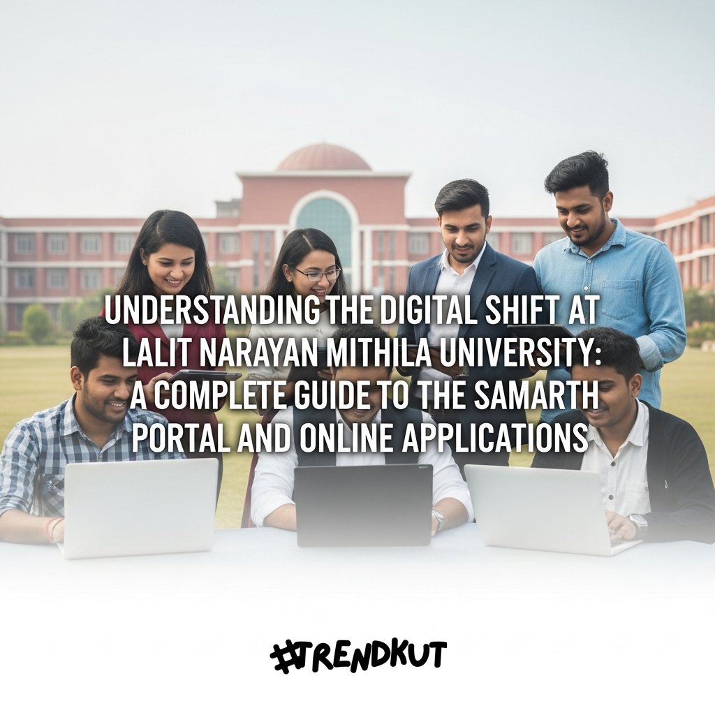Understanding the Digital Shift at Lalit Narayan Mithila University: A Complete Guide to the Samarth Portal and Online Applications